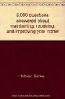 5000 questions answered about maintaining repairing and improving your home