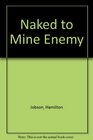 Naked to Mine Enemy