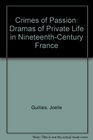 Crimes of Passion Dramas of Private Life in NineteenthCentury France