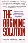 The Arginine Solution The First Guide to America's New CardioEnhancing Supplement