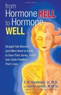 From Hormone Hell to Hormone Well Straight Talk Women  Need to Know to Save Their Sanity Health andQuite PossiblyTheir Lives
