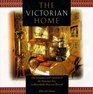 The Victorian Home The Grandeur and Comforts of the Victorian Era in Households Past and Present