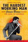 The Hardest Working Man: How James Brown Saved the Soul of America