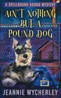 Ain't Nothing but a Pound Dog: A Paranormal Animal Cozy Mystery (Spellbound Hound Magic and Mystery)