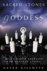 Sacred Stones of the Goddess Using Earth Energies for Magical Living