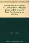 Illustrated Encyclopedia of Divination A Practical Guide to the Systems That Can Reveal Your Destiny