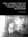 How I Learned to Relate to My Laboratory Rat Through Humanistic Behavior A Laboratory Manual