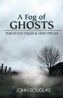 A Fog of Ghosts Haunted Tales  Odd Pieces