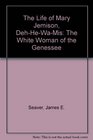 The Life of Mary Jemison DehHeWaMis The White Woman of the Genesee
