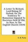 A Letter To Richard Lord Bishop Of Oxford On The Tendency To Romanism Imputed To Doctrines Held Of Old As Now In The English Church