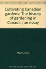 Cultivating Canadian gardens The history of gardening in Canada  an essay