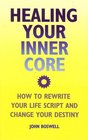 Healing Your Inner Core How to Rewrite Your Life Script and Change Your Destiny
