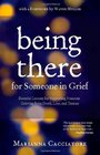 Being There For Someone In Grief - Essential Lessons for Supporting Someone Grieving from Death, Loss and Trauma