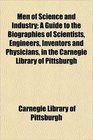Men of Science and Industry A Guide to the Biographies of Scientists Engineers Inventors and Physicians in the Carnegie Library of Pittsburgh