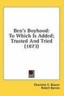 Ben's Boyhood To Which Is Added Trusted And Tried