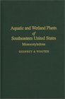 Aquatic and Wetland Plants of Southeastern United States Monocotyledons