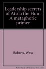 Leadership secrets of Attila the Hun A metaphoric primer