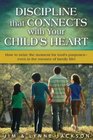 Discipline that Connects With Your Child's Heart: How to seize the moments for God's purposes - even in the messes of family life!