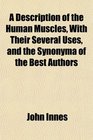 A Description of the Human Muscles With Their Several Uses and the Synonyma of the Best Authors