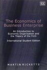 The Economics of Business Enterprise An Introduction to Economic Organisation and the Theory of the Firm