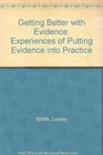 Getting Better with Evidence Experiences of Putting Evidence into Practice