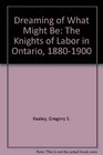 Dreaming of What Might Be  The Knights of Labor in Ontario 18801900