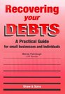 Recovering Your Debts A Practical Guide for Small Businesses and Individuals