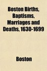 Boston Births Baptisms Marriages and Deaths 16301699