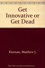 Get Innovative or Get Dead