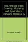 The Autocad Book Drawing Modeling and Applications Including Release 12