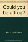 Could You Be a Frog
