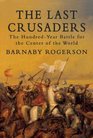 The Last Crusaders The HundredYear Battle for the Center of the World