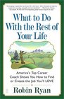 What to Do with The Rest of Your Life  America's Top Career Coach Shows You How to Find or Create the Job You'll LOVE