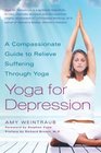 Yoga for Depression  A Compassionate Guide to Relieve Suffering Through Yoga