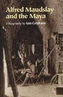 Alfred Maudslay and the Maya A Biography