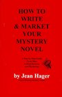 How to Write and Market Your Mystery Novel A StepByStep Guide from Idea to Final Rewrite and Marketing