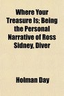 Where Your Treasure Is Being the Personal Narrative of Ross Sidney Diver