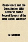 Conscience and the Constitution With Remarks on the Recent Speech of the Hon Daniel Webster