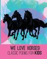 We Love Horses Classic Poems for Kids
