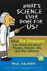 What's Science Ever Done For Us What the Simpsons Can Teach Us About Physics Robots Life and the Universe