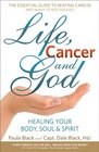 Life Cancer and God Healing Your Body Soul  Spirit the Essential Guide to Beating Cancer and Many Other Diseases