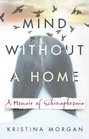 Mind Without a Home A Memoir of Schizophrenia