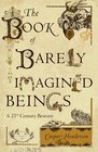 The Book of Barely Imagined Beings A 21st Century Bestiary