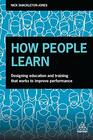 How People Learn Designing Education and Training that Works to Improve Performance