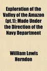 Exploration of the Valley of the Amazon  Made Under the Direction of the Navy Department