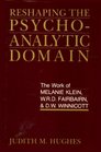 Reshaping the Psychoanalytic Domain The Work of Melanie Klein WRD Fairbairn and DW Winnicott