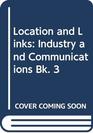 Location and Links Industry and Communications Bk 3