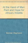 At the Hand of Man Peril and Hope for Africas Wildlife