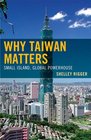 Why Taiwan Matters Small Island Global Powerhouse