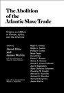 The Abolition of the Atlantic Slave Trade Origins and Effects in Europe Africa and the Americas